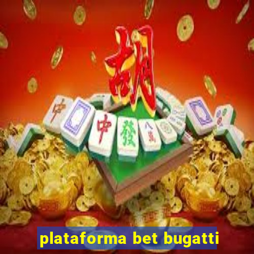 plataforma bet bugatti